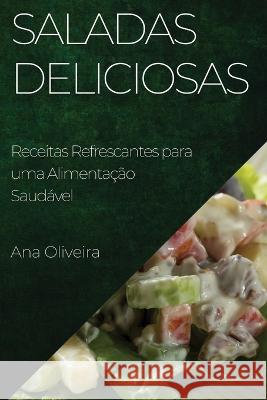 Saladas Deliciosas: Receitas Refrescantes para uma Alimentacao Saudavel Ana Oliveira   9781835197479 Ana Oliveira