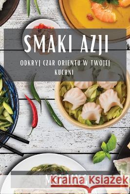 Smaki Azji: Odkryj Czar Orientu w Twojej Kuchni Mei Ling   9781835197608 Mei Ling