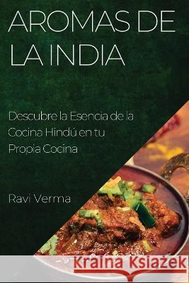 Aromas de la India: Descubre la Esencia de la Cocina Hindu en tu Propia Cocina Ravi Verma   9781835197646 Ravi Verma