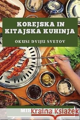 Korejska in Kitajska kuhinja: Okusi dviju svetov Mihaela Kim   9781835197912 Mihaela Kim