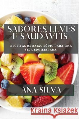 Sabores Leves e Saudaveis: Receitas de Baixo Sodio para uma Vida Equilibrada Ana Silva   9781835198124 Ana Silva