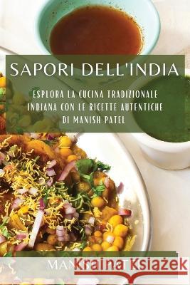 Sapori dell'India: Esplora la Cucina Tradizionale Indiana con le Ricette Autentiche di Manish Patel Manish Patel   9781835198247