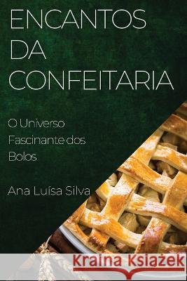 Encantos da Confeitaria: O Universo Fascinante dos Bolos Ana Luisa Silva   9781835198438 Ana Luisa Silva