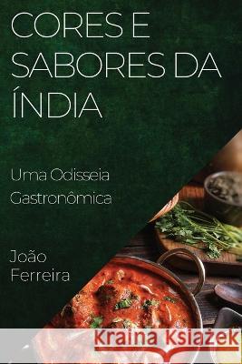 Cores e Sabores da India: Uma Odisseia Gastronomica Joao Ferreira   9781835198452 Joao Ferreira
