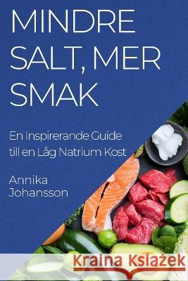 Mindre Salt, Mer Smak: En Inspirerande Guide till en Lag Natrium Kost Annika Johansson   9781835198476 Annika Johansson
