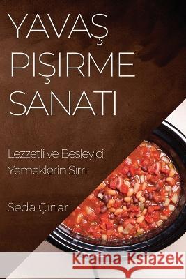 Yavaş Pişirme Sanatı: Lezzetli ve Besleyici Yemeklerin Sırrı Seda Cınar   9781835198650 Seda Cınar
