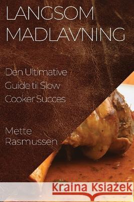 Langsom Madlavning: Den Ultimative Guide til Slow Cooker Succes Mette Rasmussen   9781835198971 Mette Rasmussen
