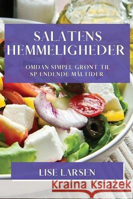 Salatens Hemmeligheder: Omdan Simpel Gront til Spaendende Maltider Lise Larsen   9781835199008 Lise Larsen