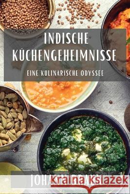 Indische Kuchengeheimnisse: Eine kulinarische Odyssee Johann Braun   9781835199176 Johann Braun