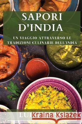 Sapori d'India: Un viaggio attraverso le tradizioni culinarie dell'India Luigi Rossi   9781835199220 Luigi Rossi