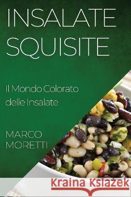 Insalate Squisite: Il Mondo Colorato delle Insalate Marco Moretti   9781835199251 Marco Moretti