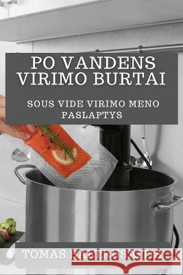 Po Vandens Virimo Burtai: Sous Vide Virimo Meno Paslaptys Tomas Baltrusaitis   9781835199398 Tomas Baltrusaitis