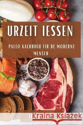 Urzeit Iessen: Paleo Kachbuch fir de moderne Mensch Tom Schmitz   9781835199572 Tom Schmitz