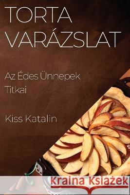 Torta Varazslat: Az Edes UEnnepek Titkai Kiss Katalin   9781835199626