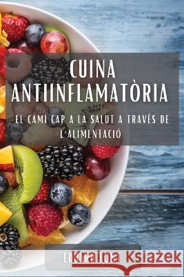 Cuina Antiinflamatoria: El Cami cap a la Salut a traves de l'Alimentacio Eduard Font   9781835199763 Eduard Font