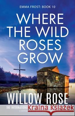 Where the Wild Roses Grow: A gripping and mysterious suspense thriller Willow Rose 9781835253397 Bookouture