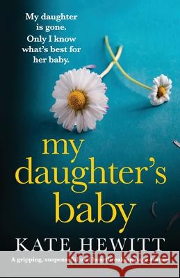 My Daughter's Baby: A gripping, suspenseful and heartbreaking page-turner Kate Hewitt 9781835254004 Bookouture