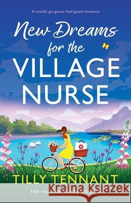 New Dreams for the Village Nurse: A totally gorgeous feel-good romance Tilly Tennant 9781835255773