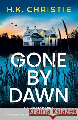 Gone by Dawn: A totally gripping crime thriller with heart-pounding suspense H. K. Christie 9781835256220 Bookouture