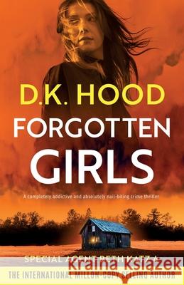 Forgotten Girls: A completely addictive and absolutely nail-biting crime thriller D. K. Hood 9781835257296 Bookouture