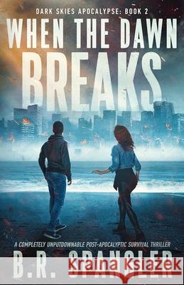 When the Dawn Breaks: A completely unputdownable post-apocalyptic survival thriller B. R. Spangler 9781835259283 Bookouture