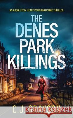 THE DENES PARK KILLINGS an absolutely heart-pounding crime thriller C J Grayson   9781835260098 Joffe Books Ltd