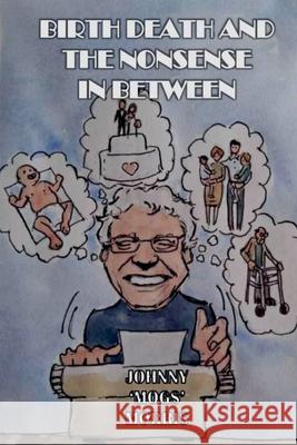 Birth Death And The Nonsense In Between Johnny 'mogs' Morris 9781835308103