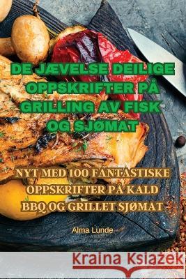 de JAEvelse Deilige Oppskrifter Pa Grilling AV Fisk Og SjOmat Alma Lunde   9781835311455 Aurosory ltd