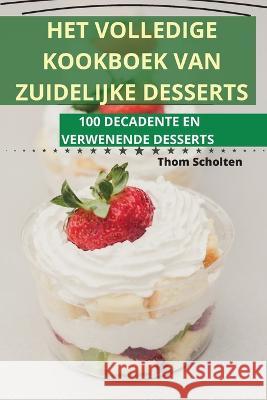 Het Volledige Kookboek Van Zuidelijke Desserts Thom Scholten   9781835311585 Aurosory ltd