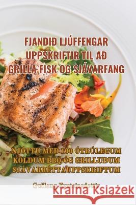 Fjandid Ljuffengar Uppskriftir Til Ad Grilla Fisk Og Sjavarfang Gudlaug Eysteinsdottir   9781835312308 Aurosory ltd