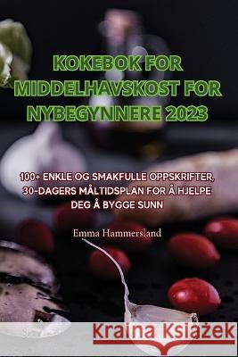 Kokebok for Middelhavskost for Nybegynnere 2023 Emma Hammersland   9781835312315 Aurosory ltd