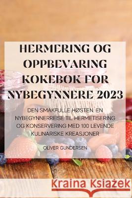 Hermering Og Oppbevaring Kokebok for Nybegynnere 2023 Oliver Gundersen   9781835312841 Aurosory ltd