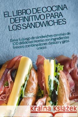 El Libro de Cocina Definitivo Para Los Sandwiches Carlos Cortes   9781835314098