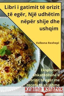 Libri i gatimit te orizit te eger, Nje udhetim neper shije dhe ushqim Valbona Rexhepi   9781835314449 Aurosory ltd