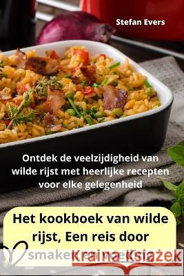 Het kookboek van wilde rijst, Een reis door smaken en voeding Stefan Evers   9781835314531 Aurosory ltd