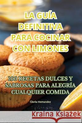 La Guia Definitiva Para Cocinar Con Limones Gloria Hernandez   9781835316627 Aurosory ltd