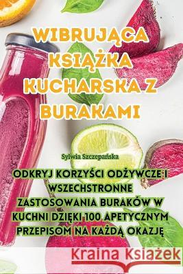 Wibrująca książka kucharska z burakami Sylwia Szczepańska   9781835319802 Aurosory ltd