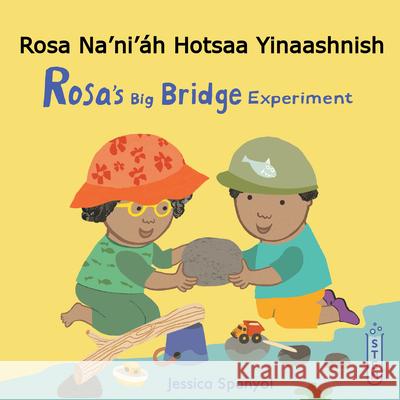 Rosa Na'ni'?h Hotsaa Yinaashnish / Rosa's Big Bridge Experiment Jessica Spanyol Jessica Spanyol Piedmont Global Language Solutions 9781835321478