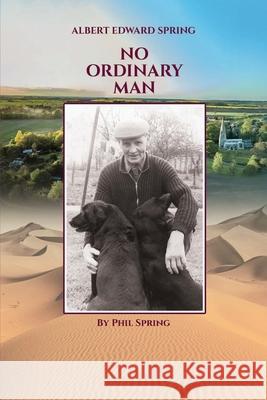 Albert Edward Spring: No Ordinary Man Phil Spring 9781835381670 Maple Publishers