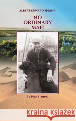 Albert Edward Spring: No Ordinary Man Phil Spring 9781835381687