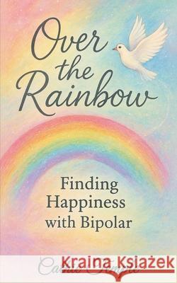 Over the Rainbow..... Finding Happiness with Bipolar Cathie Temple White Magic Studios 9781835386026 Maple Publishers