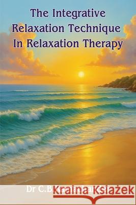 The Integrative Relaxation Technique In Relaxation Therapy C. B. Ramachander Maple Publishers 9781835387856 Maple Publishers