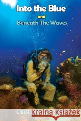 Into the Blue and Beneath The Waves: Navigating the deep waters of life Christopher de Beaufort White Magic Studios 9781835388303 Maple Publishers