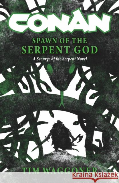Conan: Spawn of the Serpent God Tim Waggoner 9781835411834 Titan Books Ltd