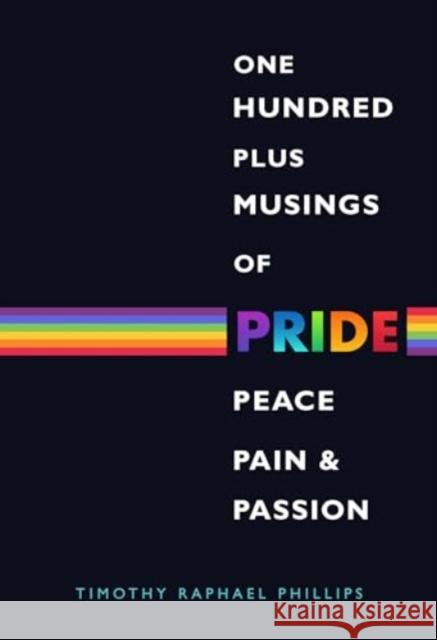 One Hundred Plus Musings of Pride, Peace, Pain & Passion Timothy Raphael Phillips 9781835430514