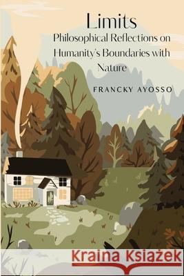 Limits: Philosophical Reflections on Humanity's Boundaries with Nature Francky Ayosso 9781835437872 Olympia Publishers