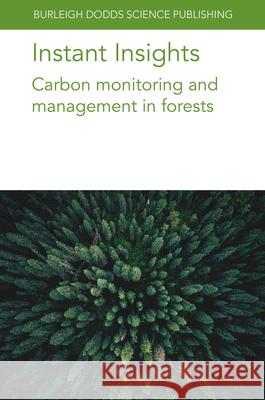 Instant Insights: Carbon Monitoring and Management in Forests Dr Till (Food and Agriculture Organization of the United Nations (FAO) (Italy)) Neef 9781835450024 Burleigh Dodds Science Publishing Limited
