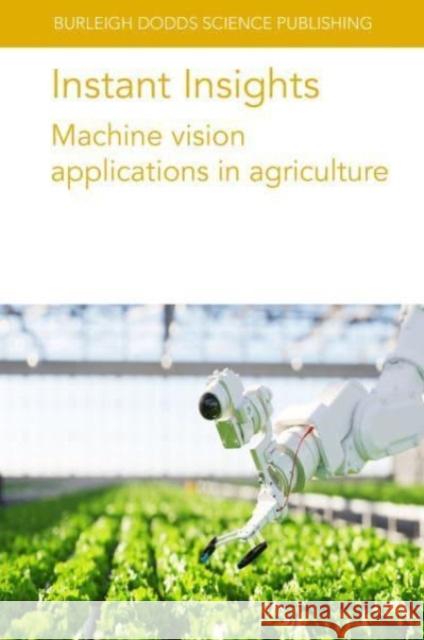 Instant Insights: Machine Vision Applications in Agriculture Dr S. M. C. (University of Catania) Porto 9781835450086 Burleigh Dodds Science Publishing Limited