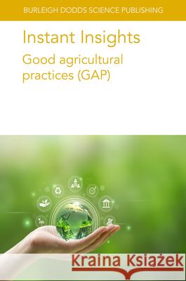 Instant Insights: Good Agricultural Practices (Gap) Professor Louise Manning (LJM Associates Ltd/formerly Royal Agricultural University), John G. Keogh (McGill University), 9781835450161 Burleigh Dodds Science Publishing Limited