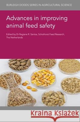 Advances in Improving Animal Feed Safety Regiane R. Santos Kifle G. Gebremedhin Steven C. Ricke 9781835453117 Burleigh Dodds Science Publishing Ltd